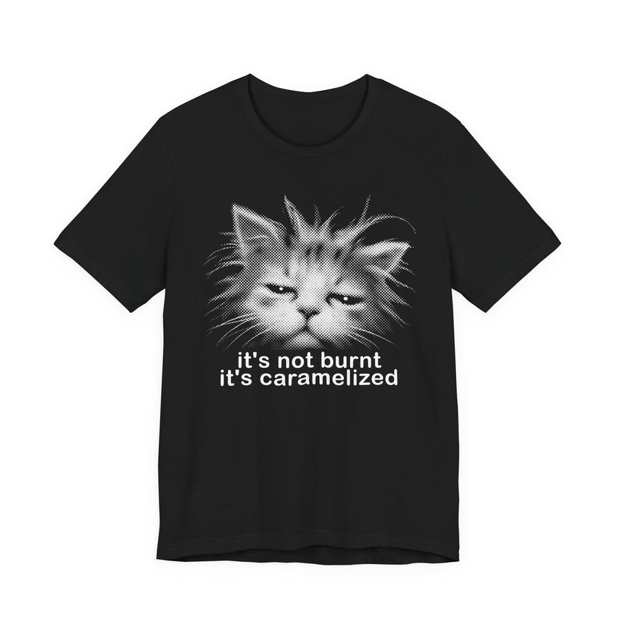 Cat Graphic Tee — "It's Not Burnt, It's Caramelized"