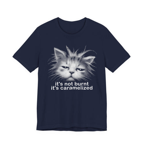 Cat Graphic Tee — "It's Not Burnt, It's Caramelized"