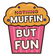 Muffin But Fun